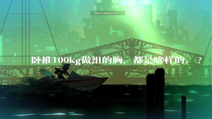 卧推100kg做组的胸,都是啥样的。?
