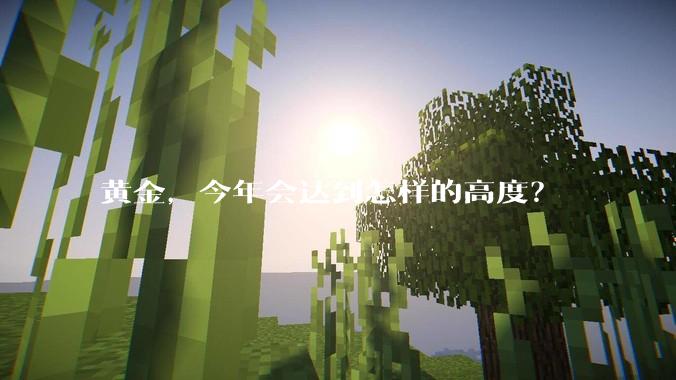 黄金,今年会达到怎样的高度?