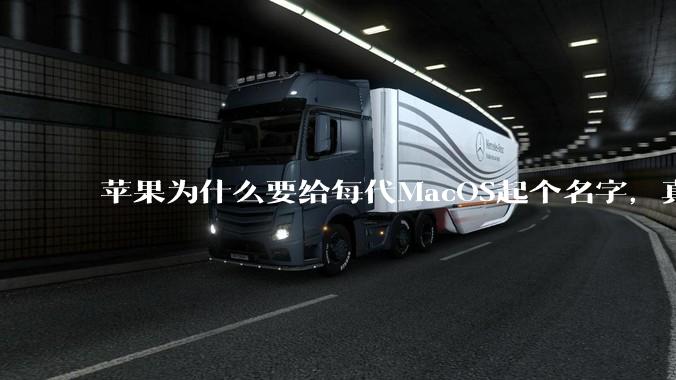 苹果为什么要给每代MacOS起个名字,真以为人们记得住分得清吗?