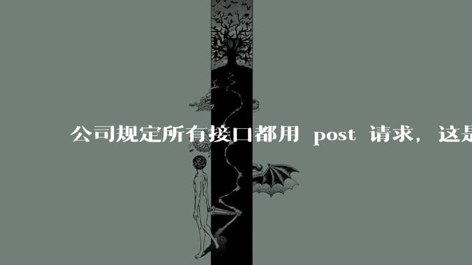 公司规定所有接口都用 post 请求,这是为什么?