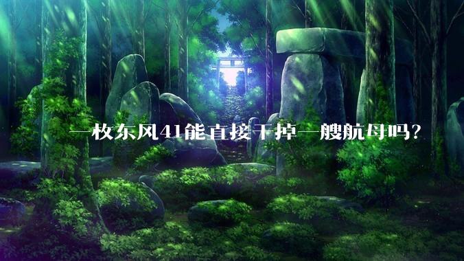 一枚东风41能直接干掉一艘航母吗?