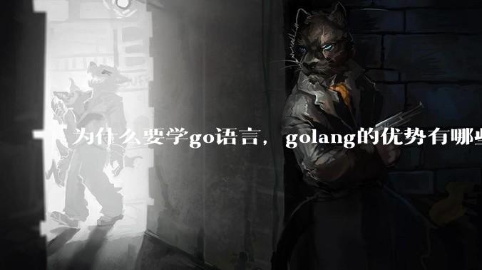 为什么要学go语言,golang的优势有哪些?