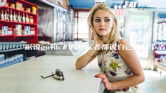 据说go和c#的开发者都说自己比较节省内存,你们认为呢?