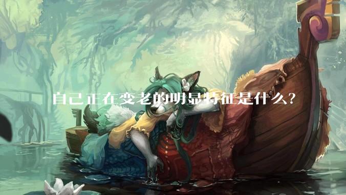 自己正在变老的明显特征是什么?