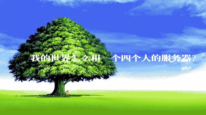 我的世界怎么租一个四个人的服务器?