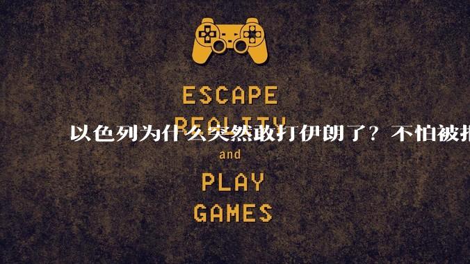以色列为什么突然敢打伊朗了?不怕被报复?